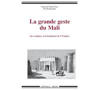 La grande geste du Mali, des origines à la fondation de l'empire