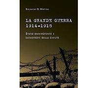 La Grande Guerra 1914-1918. Stato Onnipotente E Catastrofe Della Civiltà