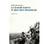 La Grande Guerra in dieci diari dimenticati