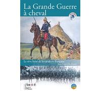 La grande guerre à cheval: Le rêve brisé de la cavalerie française.