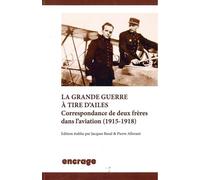 La Grande Guerre a Tire d'Ailes Correspondance de Deux Freres dans l'aviation (1915-1918) - Pierre Allorant - Encrage - broché - Récit