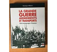 La Grande Guerre, armements et transports: 220 témoignages d'époque