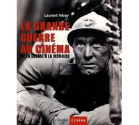 La Grande Guerre Au Cinéma - De La Gloire À La Mémoire
