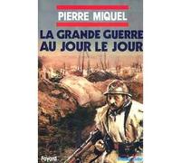 La grande guerre au jour le jour - Pierre Miquel - Fayard - broché - Etude