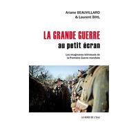La Grande Guerre au Petit Ecran Les Imaginaires Télévisuels De... - Ariane Beauvillard - Le Bord De L'eau Eds - broché - Essai