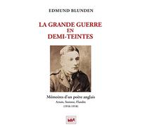La Grande Guerre En Demi-Teintes - Mémoires D'un Poète Anglais - Artois, Somme, Flandre (1916-1918) Suivi D'un Supplément D'interprétations Et Variations Poétiques