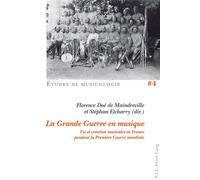 La Grande Guerre en musique Vie et création musicales en France pendant la Première Guerre mondiale - Florence Doe De Maindreville - Peter Lang - broché - Essai