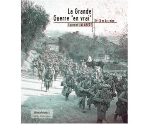 La grande guerre en vrai, 14-18 en lorraine - JALABERT LAURENT - Du Quotidien Ebra Eds - broché - Etude