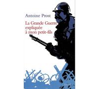 La Grande Guerre expliquée à mon petit-fils - Antoine Prost - Seuil - broché - Essai