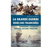 La Grande Guerre Hors De Tranchées - Tannenberg, Caporetto, Tsingtao, Jutland, Togoland