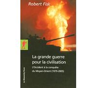 La grande guerre pour la civilisation: L'Occident à la conquête du Moyen-Orient (1979-2005)