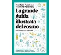 La Grande Guida Illustrata Del Cosmo. Pianeti, Costellazioni, Buchi Neri: Tutto Quello Che C'è Da Sapere Sul Nostro Universo Spiegato Nel Modo Più Semplice