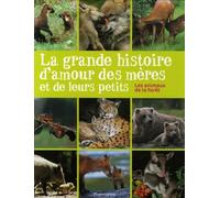 La grande histoire d'amour des mères et de leurs petits - animaux de la forêt: LA GRANDE HISTOIRE D'AMOUR DES MERES ET DE LEURS PETITS