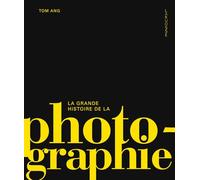 Tom Ang – La grande histoire de la photographie – Relié – Larousse