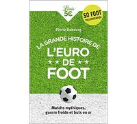 La Grande Histoire de l'Euro de foot: Matchs mythiques, guerre froide et buts en or