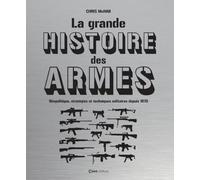 La grande histoire des armes - Géopolitique, stratégies et techniques militaires depuis 1870 Chris McNab (Auteur)