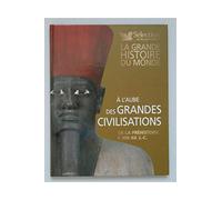 La grande histoire du monde : à l'aube des grandes civilisations - de la préhistoire à 900 av. J.C.
