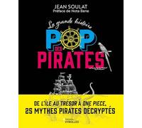 La grande histoire POP des pirates: De l'île au Trésor à One Piece, 25 mythes pirates décryptés