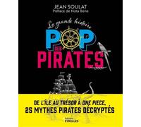 La grande histoire POP des pirates De l'île au Trésor à One Piece, 25 mythes pirates décryptés - Jean Soulat - Eyrolles - broché - Essai