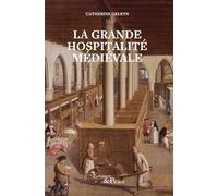 La Grande Hospitalité médiévale Hôpitaux et hôtels-Dieu du Moyen Âge central - Catherine Geleyn - Actes sud - broché - Essai