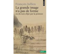 La Grande image n'a pas de forme À partir des Arts de peindre de la Chine ancienne - François Jullien - Points - Poche - Essai