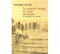 La Grande Image n'a pas de forme. Ou du non-objet par la peinture - François Jullien - Seuil - broché - Essai