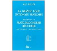 La Grande Loge Nationale Française - Histoire De La Franc-Maçonnerie Régulière, Ses Principes, Ses Structures
