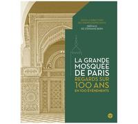 La Grande Mosquée De Paris - Regards Sur 100 Ans En 100 Évènements