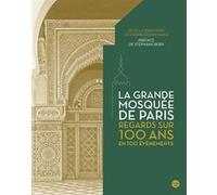 La Grande Mosquée de Paris, Regards sur 100 ans en 100 événements Chems-Eddine Hafiz (Directeur éditorial), Stéphane Bern (Préface), Collectif (Contributions)