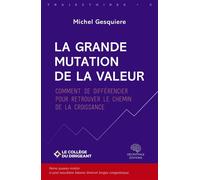La grande mutation de la valeur Comment se différencier pour retrouver le chemin de la croissance - Michel Gesquière - Decryptage - broché - Guide