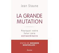 La Grande Mutation - Pourquoi votre futur sera extraordinaire