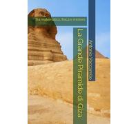 LA GRANDE PIRAMIDE DI GIZA: Tra matematica, fisica e mistero
