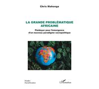 La grande problématique africaine Plaidoyer pour l’émergence d’un nouveau paradigme sociopolitique - Chris Mahonga - L'harmattan - broché - Etude