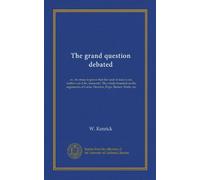La grande question débattue: ou, un essai pour prouver que l'âme de l'homme n'est pas, ni ne peut être, immortelle. L'ensemble est fondé sur les arguments de Locke, Newton, Pope, Burnet, Watts, etc