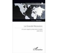 La Grande Récession Un autre regard sur des temps troublés (2007-2013) - Francis Bismans - L'harmattan - broché - Etude