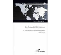 Francis Bismans - La Grande Récession - Un autre regard sur des temps troublés (2007-2013) - Broché