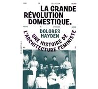 La Grande Révolution Domestique: Une histoire de l'architecture féministe