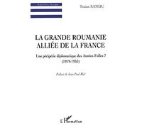 La Grande Roumanie alliée de la France - Une péripétie diplomatique des Années Folles, 1919-1933