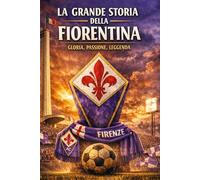 LA GRANDE STORIA DELLA FIORENTINA: Gloria Passione leggenda