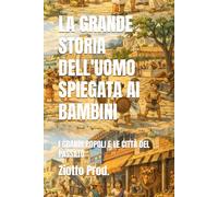 LA GRANDE STORIA DELL'UOMO SPIEGATA AI BAMBINI: I GRANDI POPOLI E LE CITTÀ DEL PASSATO