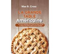 La Grande Table Américaine: 111 recettes authentiques de la cuisine des saisons, des fêtes de village et des grandes tablées à travers l'Amérique