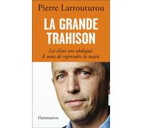 La Grande Trahison Les élites ont abdiqué, à nous de reprendre la main - Pierre Larrouturou - Flammarion - broché - Essai