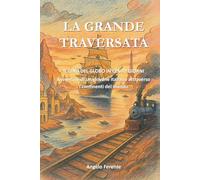 La Grande Traversata: IL GIRO DEL GLOBO IN CENTO GIORNI Avventure di un giovane italiano attraverso i continenti del mondo