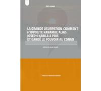 LA GRANDE USURPATION: COMMENT HYPPOLITE KANAMBE ALIAS JOSEPH KABILA A PRIS ET GARDÉ LE POUVOIR AU CONGO