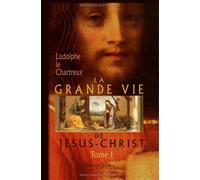 La Grande Vie de Jésus-Christ: Tome 1. Génération et vie privée