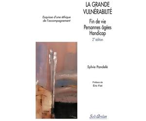 La grande vulnérabilité, fin de vie, personnes âgées, handicap Esquisse d'une éthique de l'accompagnement - Sylvie Pandelé - Seli Arslan - broché - Essai