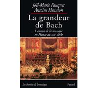 La grandeur de Bach L'amour de la musique en France au XIXe siècle - Joël-Marie Fauquet - Fayard - broché - Biographie