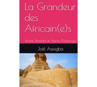 La Grandeur des Africain(e)s: Avant, Pendant et Après l'Esclavage
