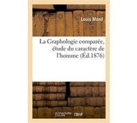La Graphologie comparée, étude du caractère de l'homme par celle de la forme de ses doigts Louis Mond (Auteur)