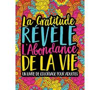 La Gratitude Révèle L’Abondance De La Vie : Un Livre De Coloriage Pour Adultes